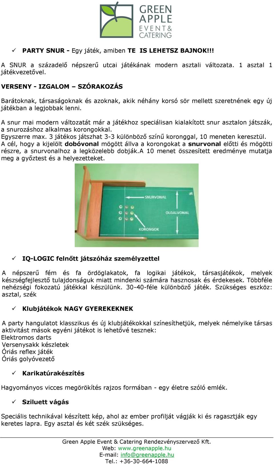 A snur mai modern változatát már a játékhoz speciálisan kialakított snur asztalon játszák, a snurozáshoz alkalmas korongokkal. Egyszerre max.