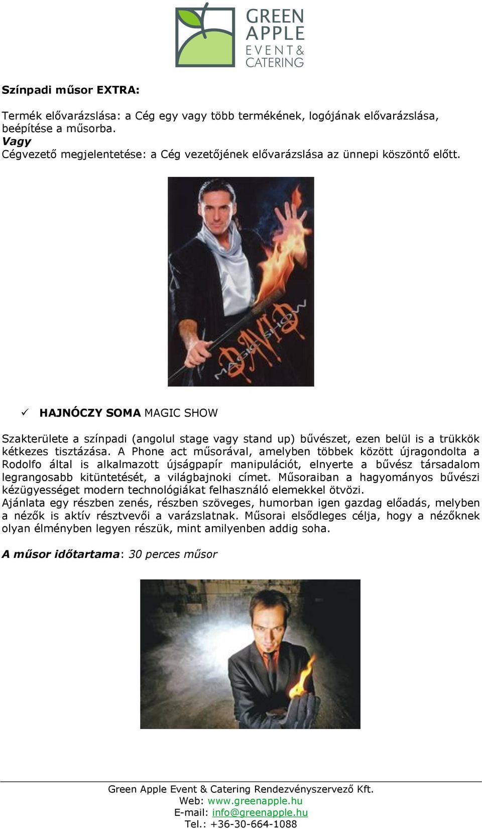 HAJNÓCZY SOMA MAGIC SHOW Szakterülete a színpadi (angolul stage vagy stand up) bűvészet, ezen belül is a trükkök kétkezes tisztázása.