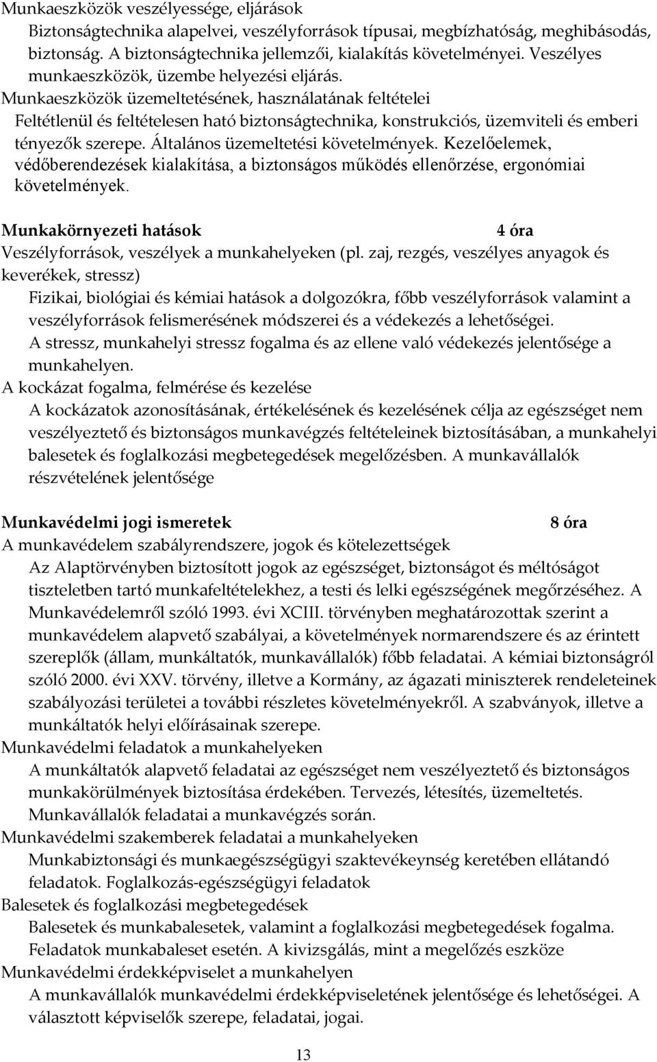 Munkaeszközök üzemeltetésének, használatának feltételei Feltétlenül és feltételesen ható biztonságtechnika, konstrukciós, üzemviteli és emberi tényezők szerepe. Általános üzemeltetési követelmények.