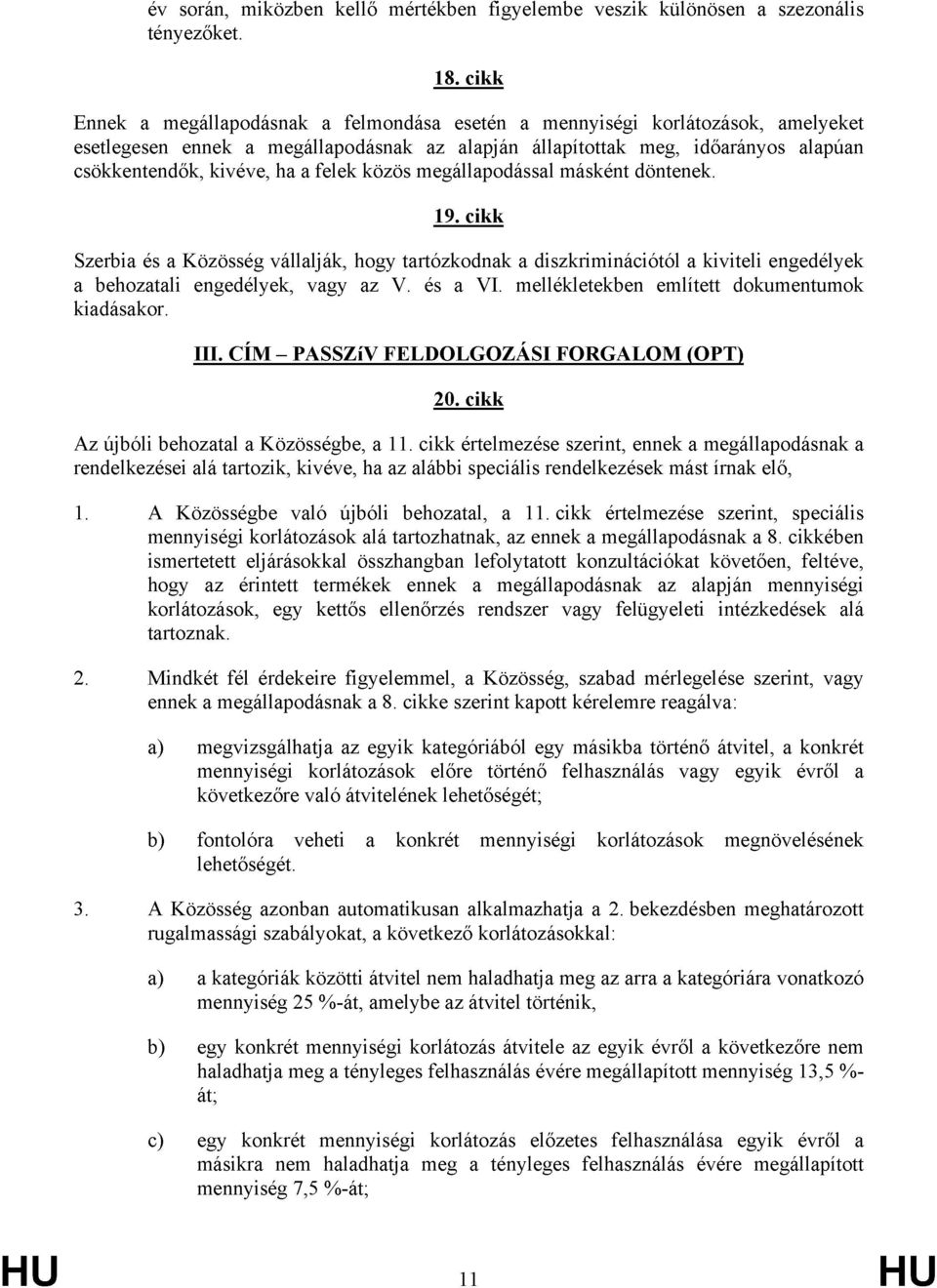 felek közös megállapodással másként döntenek. 19. cikk Szerbia és a Közösség vállalják, hogy tartózkodnak a diszkriminációtól a kiviteli engedélyek a behozatali engedélyek, vagy az V. és a VI.