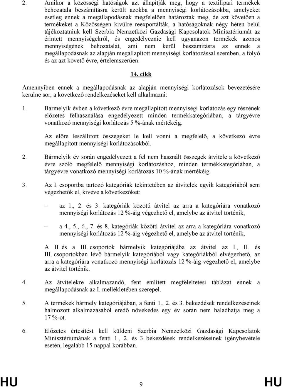 Minisztériumát az érintett mennyiségekről, és engedélyeznie kell ugyanazon termékek azonos mennyiségének behozatalát, ami nem kerül beszámításra az ennek a megállapodásnak az alapján megállapított