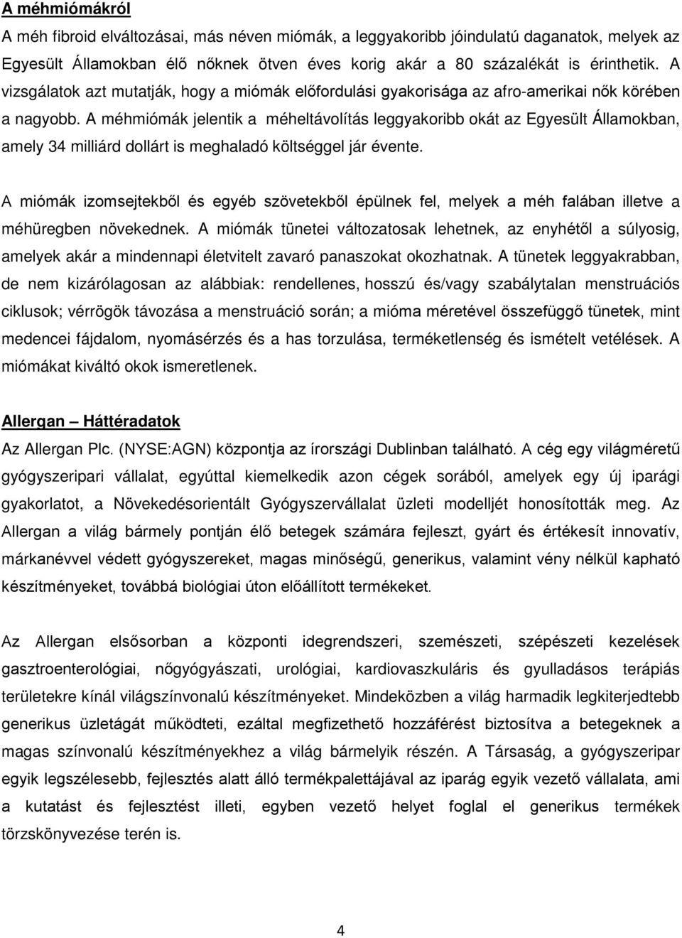 A méhmiómák jelentik a méheltávolítás leggyakoribb okát az Egyesült Államokban, amely 34 milliárd dollárt is meghaladó költséggel jár évente.