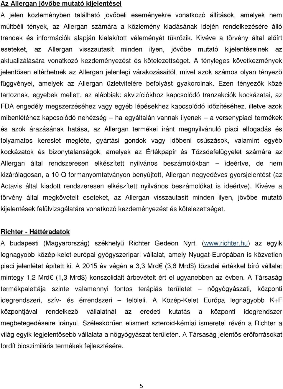 Kivéve a törvény által előírt eseteket, az Allergan visszautasít minden ilyen, jövőbe mutató kijelentéseinek az aktualizálására vonatkozó kezdeményezést és kötelezettséget.