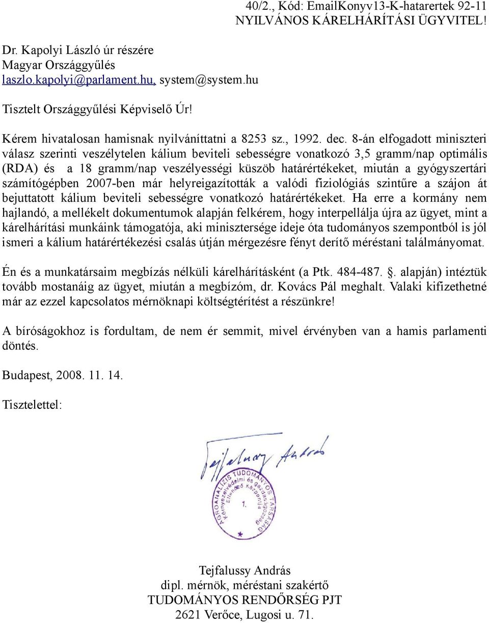 8-án elfogadott miniszteri válasz szerinti veszélytelen kálium beviteli sebességre vonatkozó 3,5 gramm/nap optimális (RDA) és a 18 gramm/nap veszélyességi küszöb határértékeket, miután a