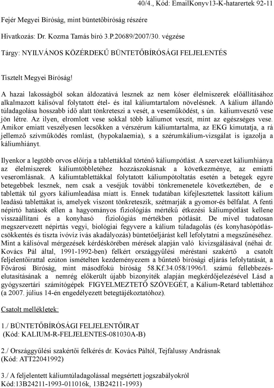 A hazai lakosságból sokan áldozatává lesznek az nem kóser élelmiszerek előállításához alkalmazott kálisóval folytatott étel- és ital káliumtartalom növelésnek.