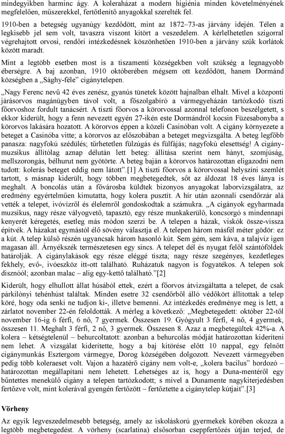 A kérlelhetetlen szigorral végrehajtott orvosi, rendőri intézkedésnek köszönhetően 1910-ben a járvány szűk korlátok között maradt.