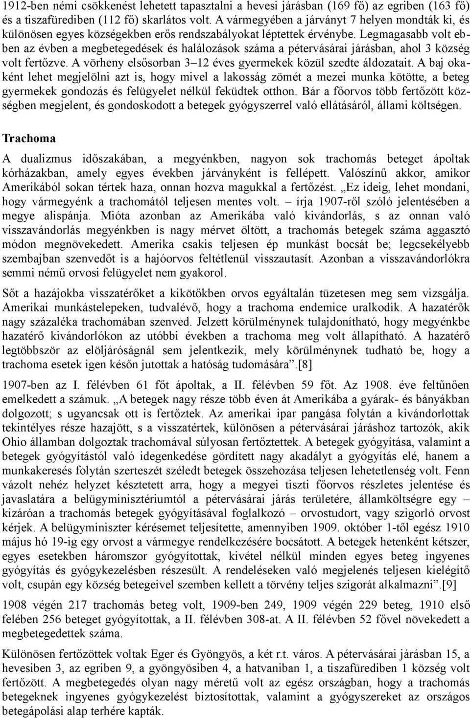 Legmagasabb volt ebben az évben a megbetegedések és halálozások száma a pétervásárai járásban, ahol 3 község volt fertőzve. A vörheny elsősorban 3 12 éves gyermekek közül szedte áldozatait.