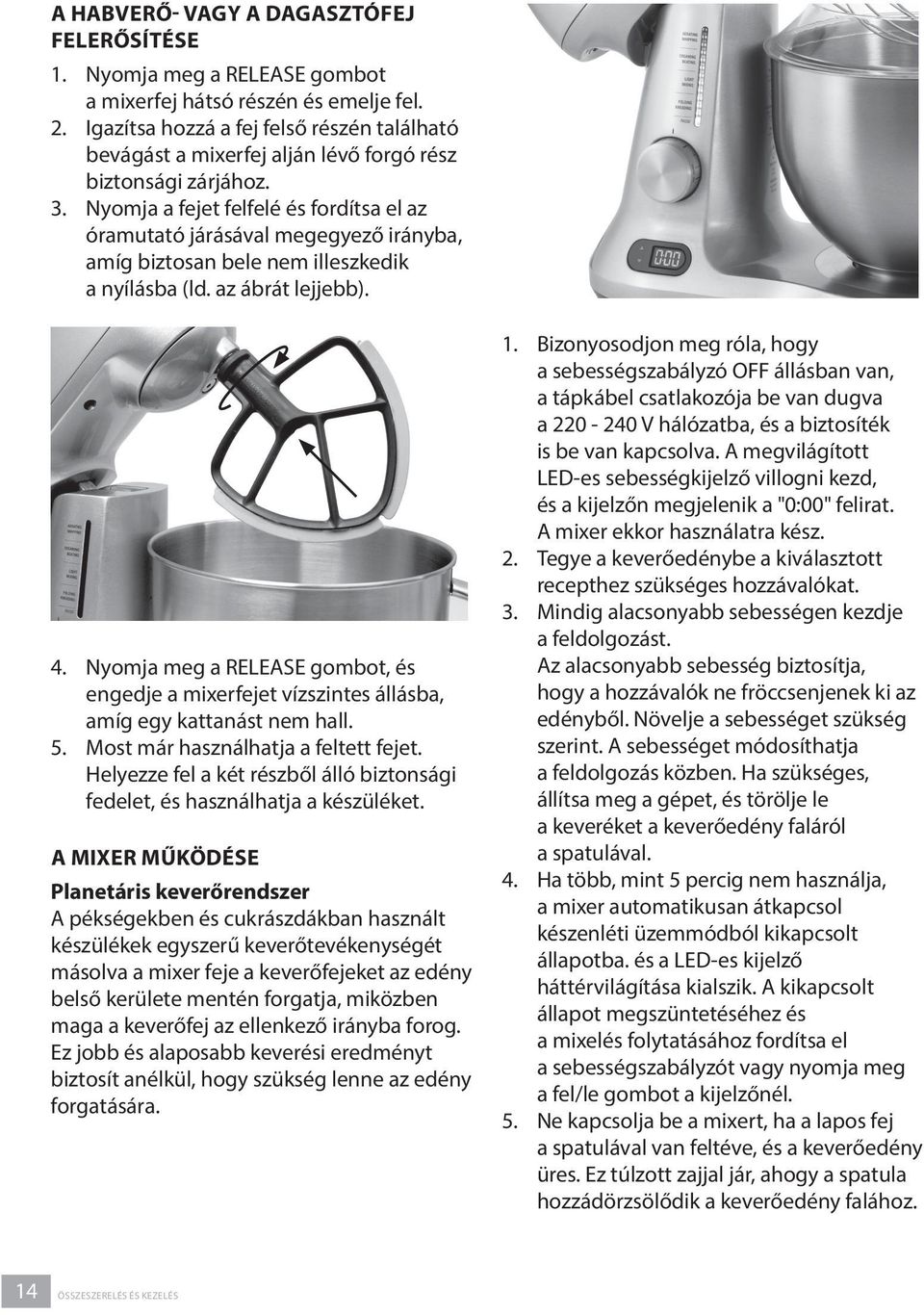 Nyomja a fejet felfelé és fordítsa el az óramutató járásával megegyező irányba, amíg biztosan bele nem illeszkedik a nyílásba (ld. az ábrát lejjebb). 4.