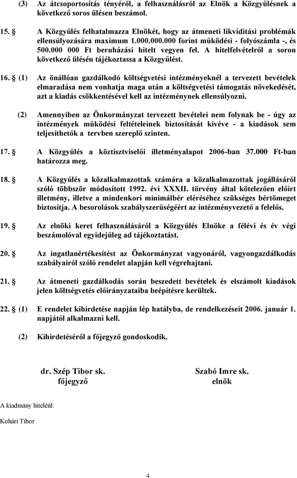 A hitelfelvételről a soron következő ülésén tájékoztassa a Közgyűlést. 16.