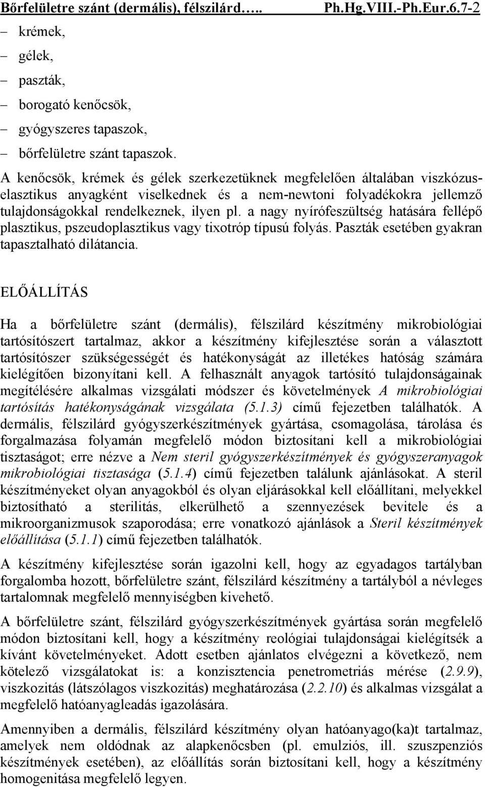 a nagy nyírófeszültség hatására fellépő plasztikus, pszeudoplasztikus vagy tixotróp típusú folyás. Paszták esetében gyakran tapasztalható dilátancia.