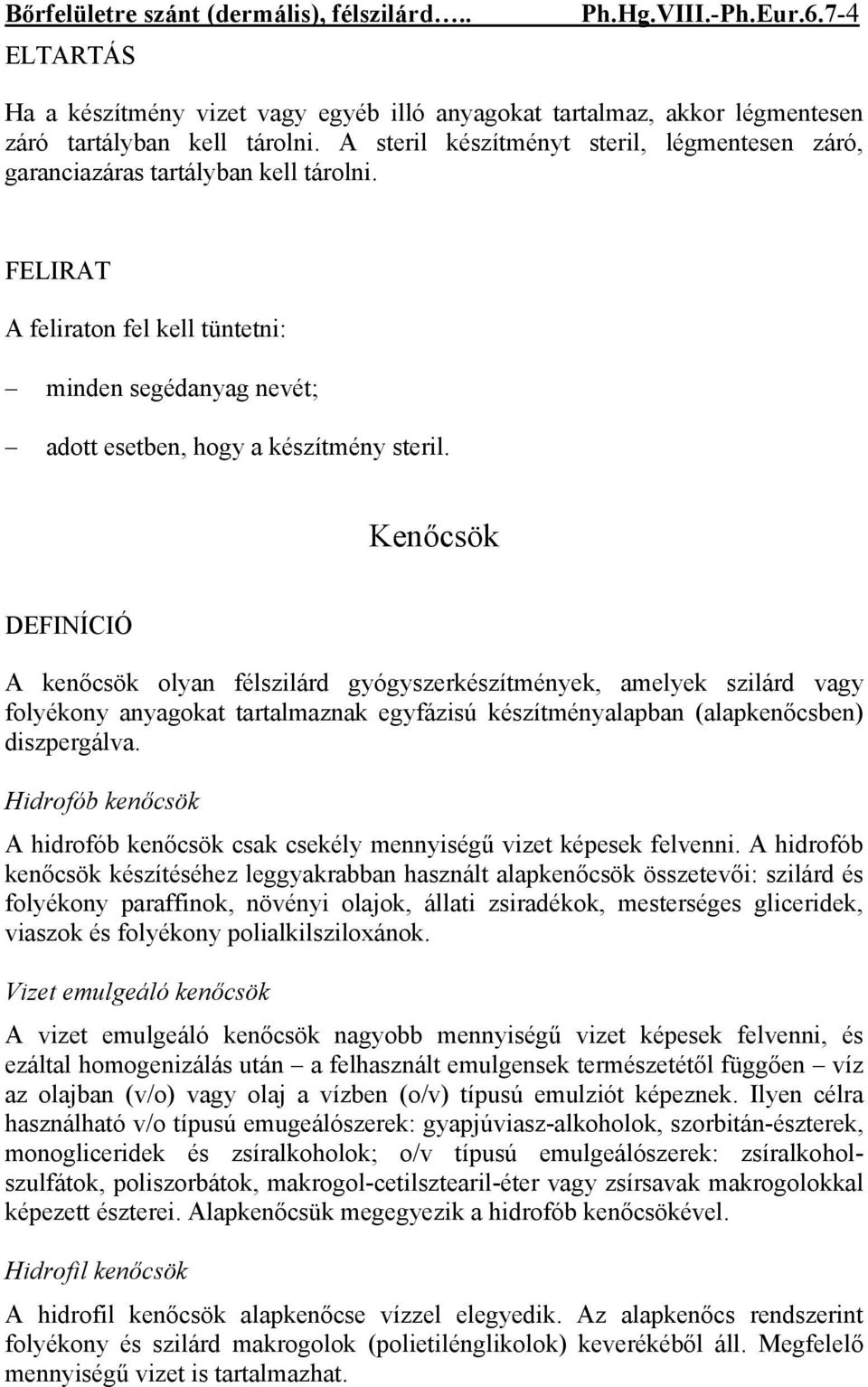 Kenőcsök A kenőcsök olyan félszilárd gyógyszerkészítmények, amelyek szilárd vagy folyékony anyagokat tartalmaznak egyfázisú készítményalapban (alapkenőcsben) diszpergálva.