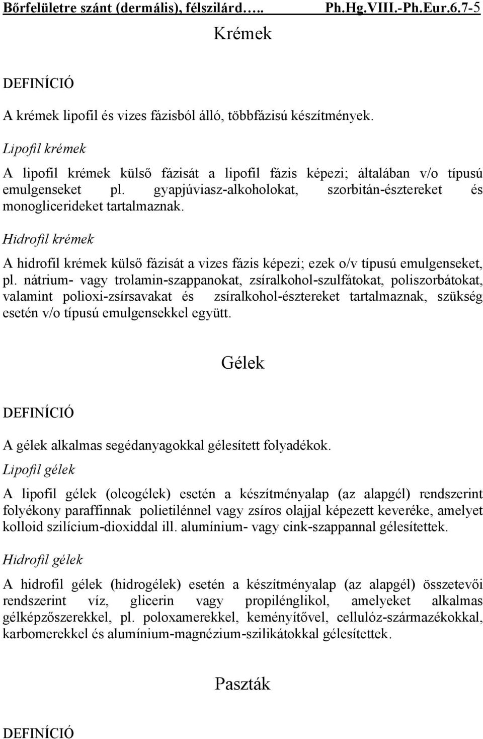 Hidrofil krémek A hidrofil krémek külső fázisát a vizes fázis képezi; ezek o/v típusú emulgenseket, pl.