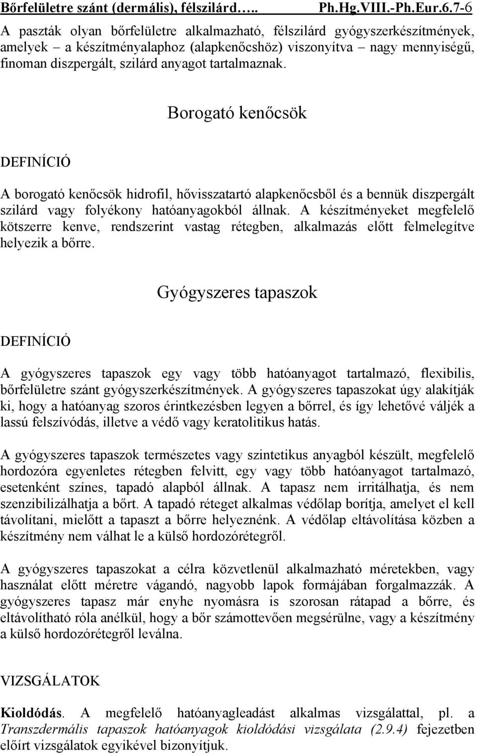 tartalmaznak. Borogató kenőcsök A borogató kenőcsök hidrofil, hővisszatartó alapkenőcsből és a bennük diszpergált szilárd vagy folyékony hatóanyagokból állnak.