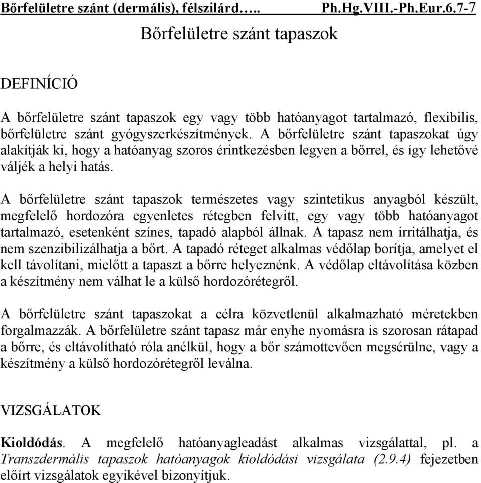 A bőrfelületre szánt tapaszok természetes vagy szintetikus anyagból készült, megfelelő hordozóra egyenletes rétegben felvitt, egy vagy több hatóanyagot tartalmazó, esetenként színes, tapadó alapból