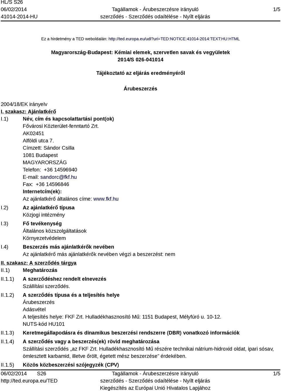 szakasz: Ajánlatkérő I.1) Név, cím és kapcsolattartási pont(ok) Fővárosi Közterület-fenntartó Zrt. AK02451 Alföldi utca 7.