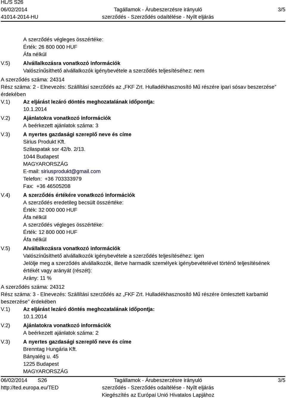 com Telefon: +36 703333979 Fax: +36 46505208 Érték: 32 000 000 HUF Érték: 12 800 000 HUF Valószínűsíthető alvállalkozók igénybevétele a szerződés teljesítéséhez: igen Jelölje meg a szerződés