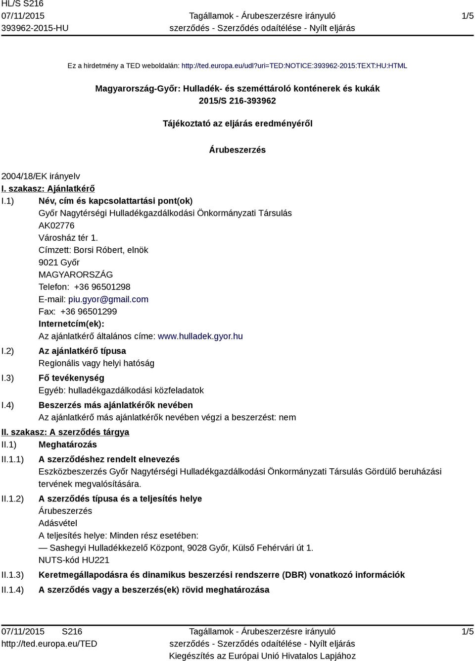 szakasz: Ajánlatkérő I.1) Név, cím és kapcsolattartási pont(ok) Győr Nagytérségi Hulladékgazdálkodási Önkormányzati Társulás AK02776 Városház tér 1.