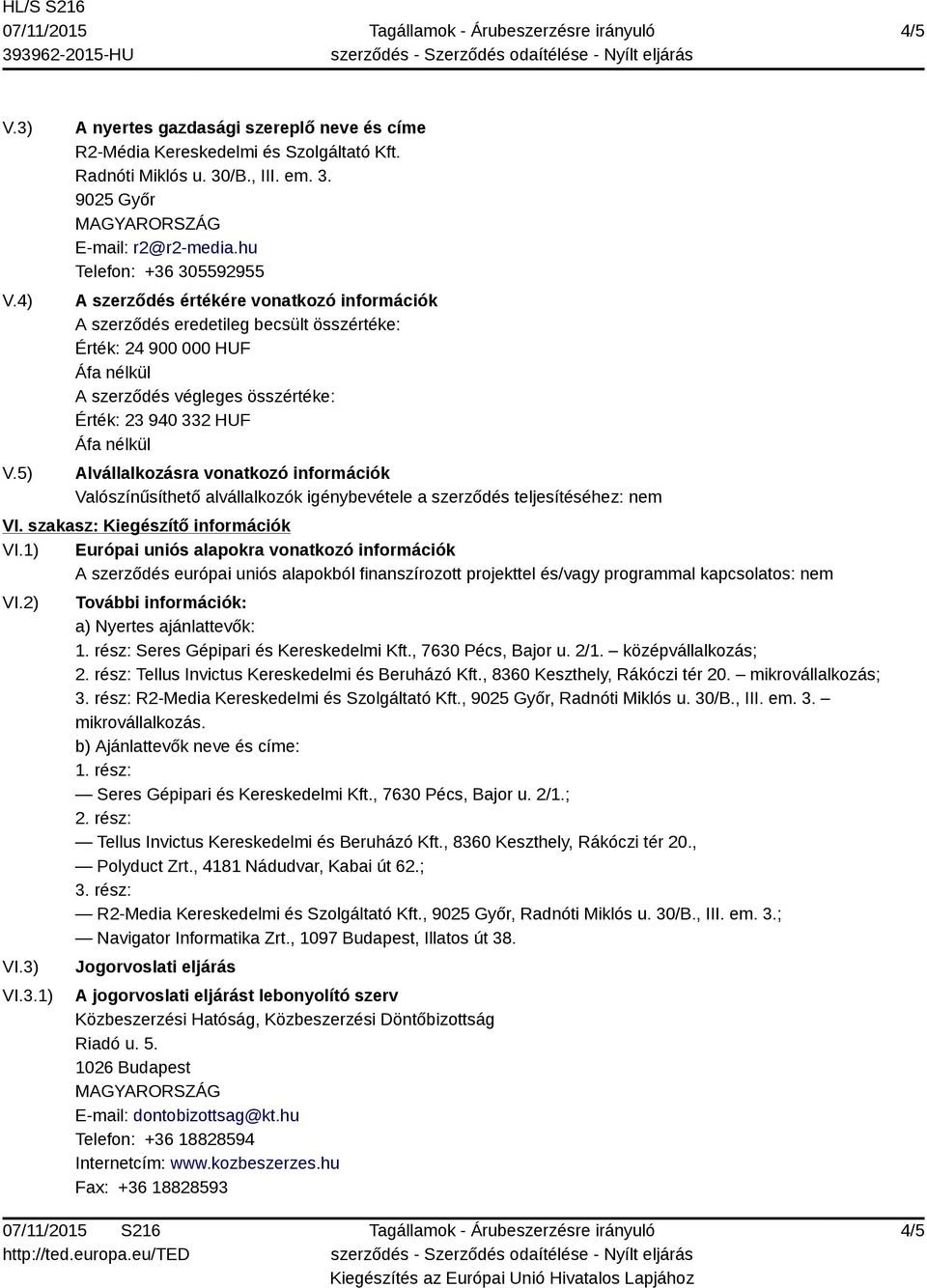 VI.3.1) További információk: a) Nyertes ajánlattevők: 1. rész: Seres Gépipari és Kereskedelmi Kft., 7630 Pécs, Bajor u. 2/1. középvállalkozás; 2. rész: Tellus Invictus Kereskedelmi és Beruházó Kft.