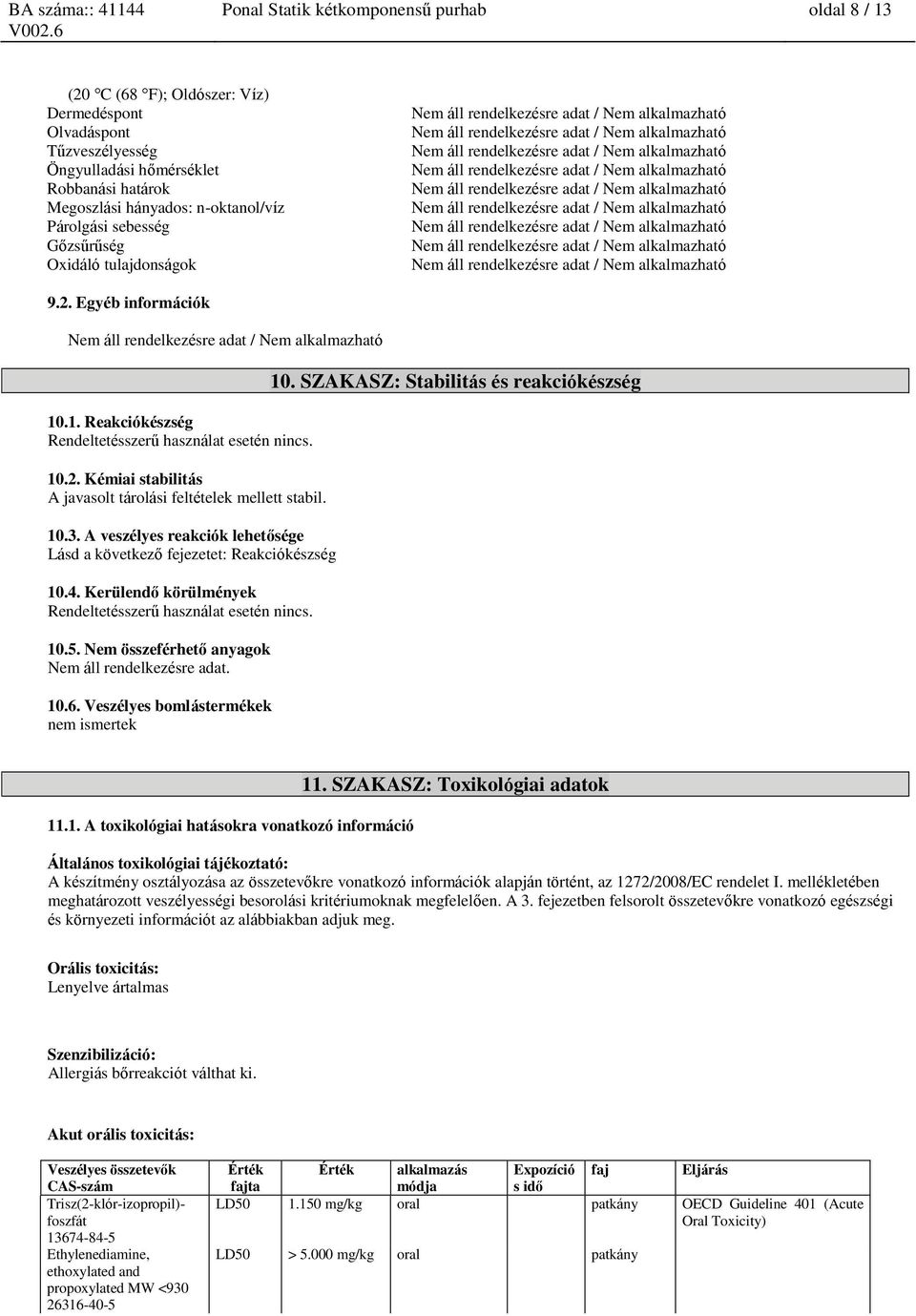 10.3. A veszélyes reakciók lehetősége Lásd a következő fejezetet: Reakciókészség 10.4. Kerülendő körülmények Rendeltetésszerű használat esetén nincs. 10.5.