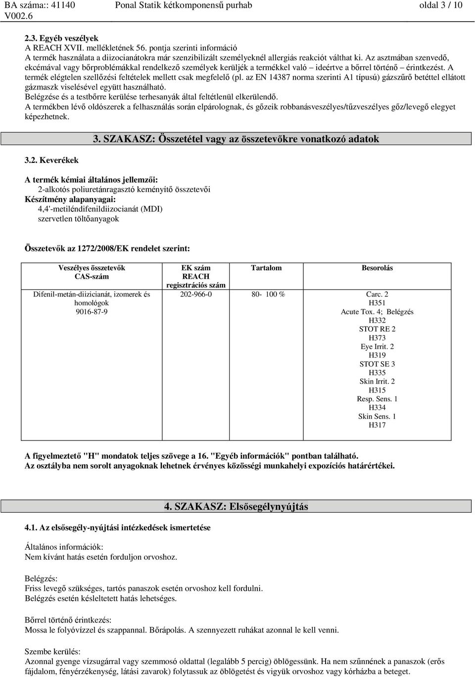 Az asztmában szenvedő, ekcémával vagy bőrproblémákkal rendelkező személyek kerüljék a termékkel való ideértve a bőrrel történő érintkezést.