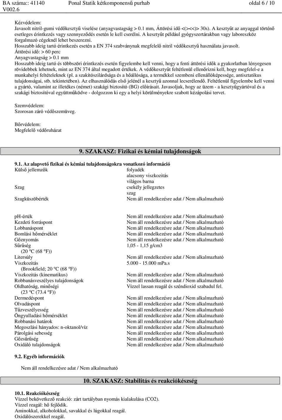 Hosszabb ideig tartó érintkezés esetén a EN 374 szabványnak megfelelő nitril védőkesztyű használata javasolt. Áttörési idő: > 60 perc Anyagvastagság > 0.