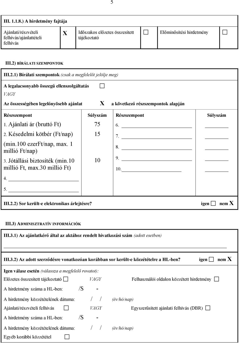 1) Bírálati szempontok (csak a megfelelőt jelölje meg) A legalacsonyabb összegű ellenszolgáltatás VAGY Az összességében legelőnyösebb ajánlat X a következő részszempontok alapján Részszempont