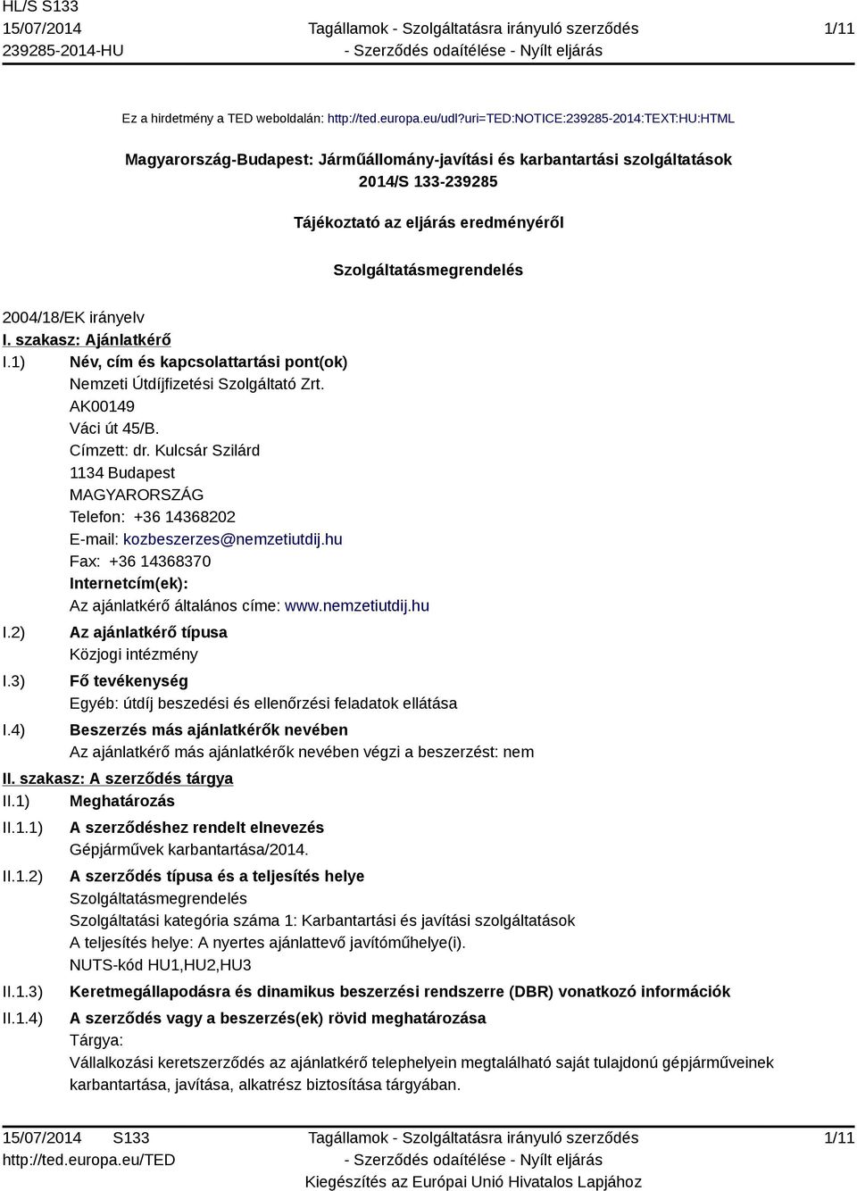 2004/18/EK irányelv I. szakasz: Ajánlatkérő I.1) Név, cím és kapcsolattartási pont(ok) Nemzeti Útdíjfizetési Szolgáltató Zrt. AK00149 Váci út 45/B. Címzett: dr.