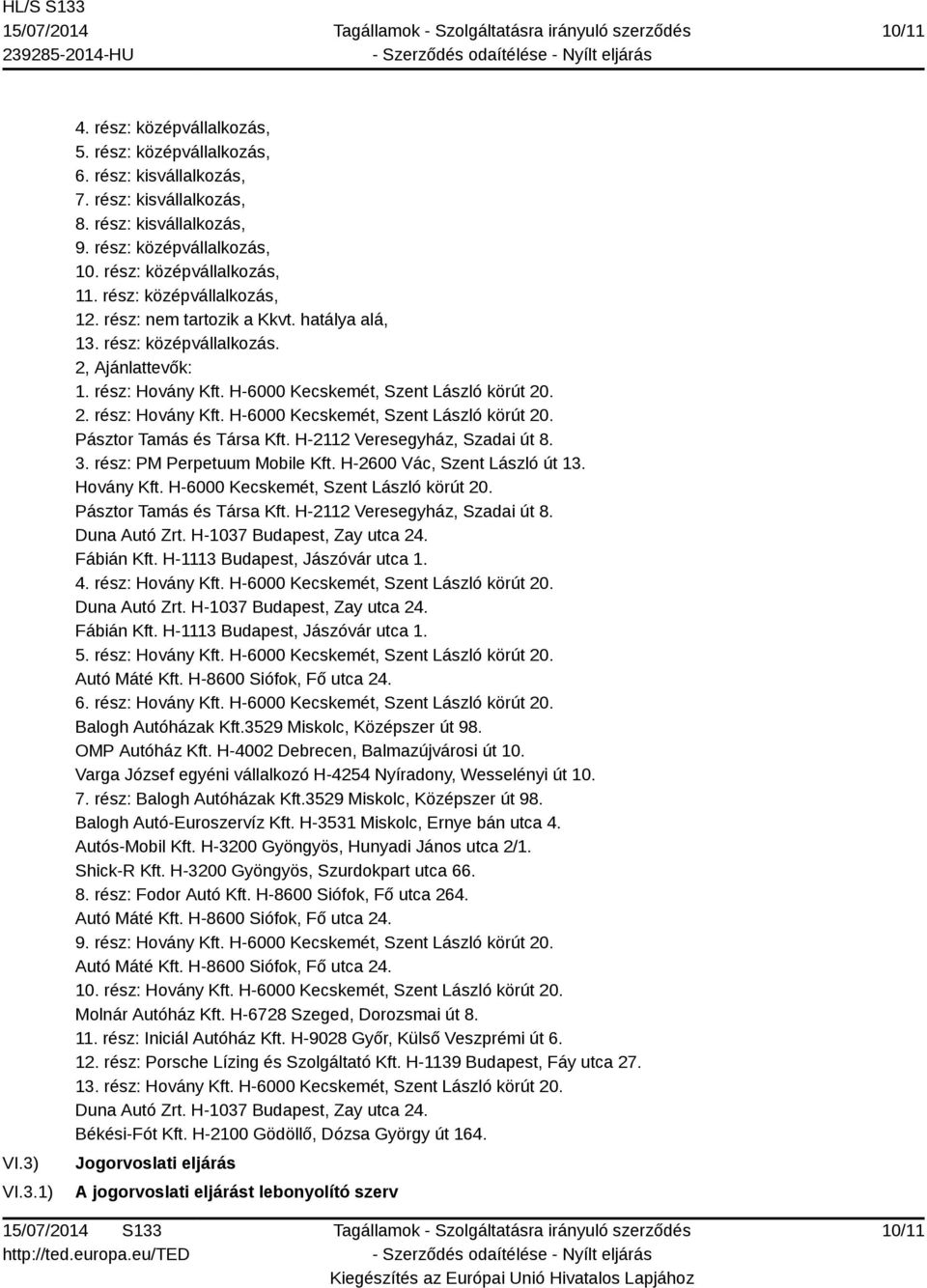 H-2112 Veresegyház, Szadai út 8. 3. rész: PM Perpetuum Mobile Kft. H-2600 Vác, Szent László út 13. H-, Pásztor Tamás és Társa Kft. H-2112 Veresegyház, Szadai út 8. Duna Autó Zrt.