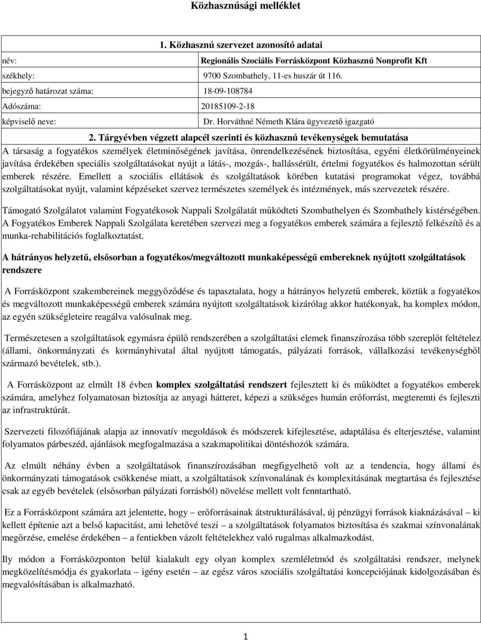 Tárgyévben végzett alapcél szerinti és közhasznú tevékenységek bemutatása A társaság a fogyatékos személyek életminıségének javítása, önrendelkezésének biztosítása, egyéni életkörülményeinek javítása