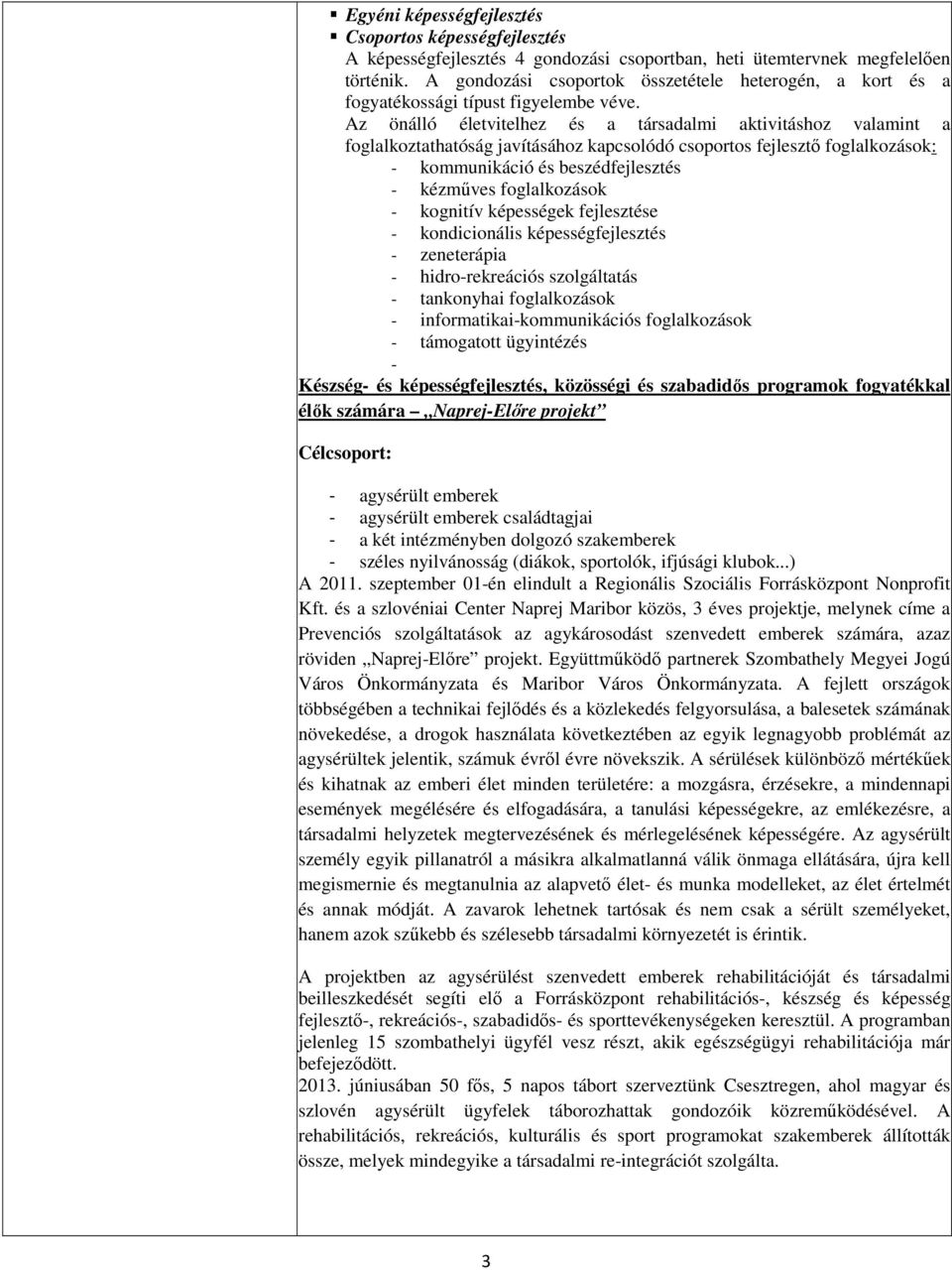 Az önálló életvitelhez és a társadalmi aktivitáshoz valamint a foglalkoztathatóság javításához kapcsolódó csoportos fejlesztı foglalkozások: - kommunikáció és beszédfejlesztés - kézmőves