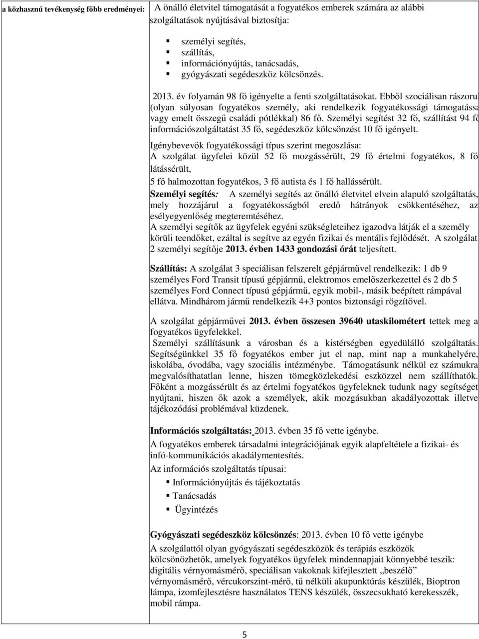 Ebbıl szociálisan rászorult (olyan súlyosan fogyatékos személy, aki rendelkezik fogyatékossági támogatással vagy emelt összegő családi pótlékkal) 86 fı.