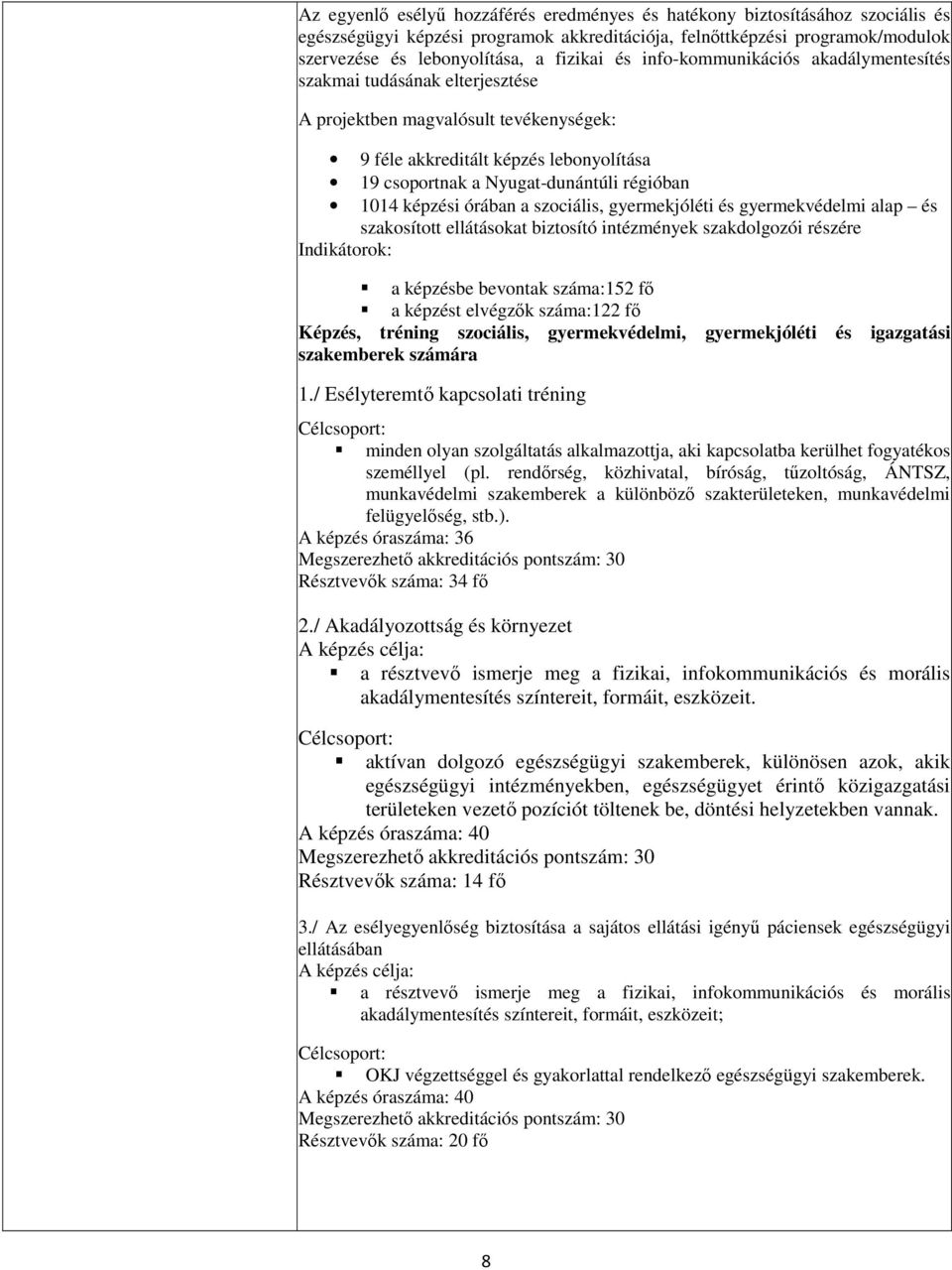 képzési órában a szociális, gyermekjóléti és gyermekvédelmi alap és szakosított ellátásokat biztosító intézmények szakdolgozói részére Indikátorok: a képzésbe bevontak száma:152 fı a képzést elvégzık