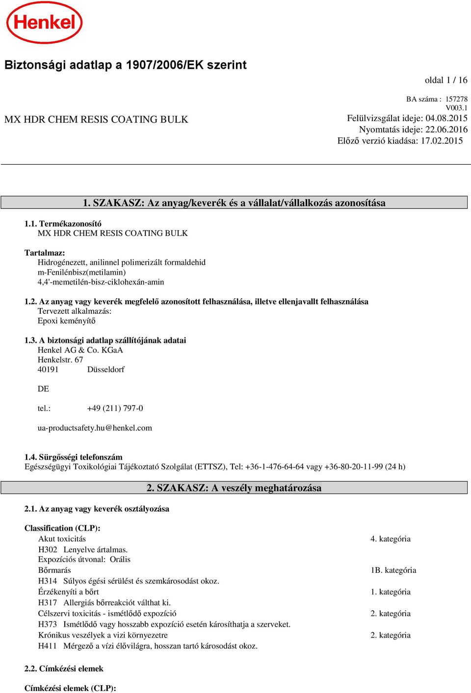 1. Termékazonosító MX HDR CHEM RESIS COATING BULK Tartalmaz: Hidrogénezett, anilinnel polimerizált formaldehid 4,4'-memetilén-bisz-ciklohexán-amin 1.2.