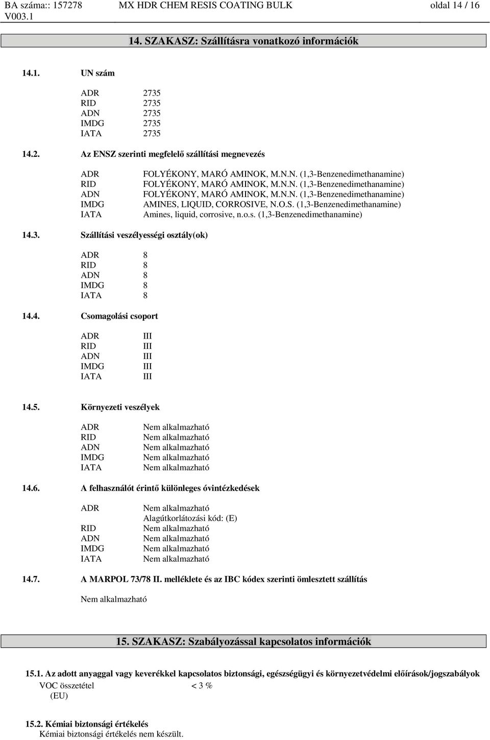 N.N. (1,3-Benzenedimethanamine) FOLYÉKONY, MARÓ AMINOK, M.N.N. (1,3-Benzenedimethanamine) AMINES, LIQUID, CORROSIVE, N.O.S. (1,3-Benzenedimethanamine) Amines, liquid, corrosive, n.o.s. (1,3-Benzenedimethanamine) 14.