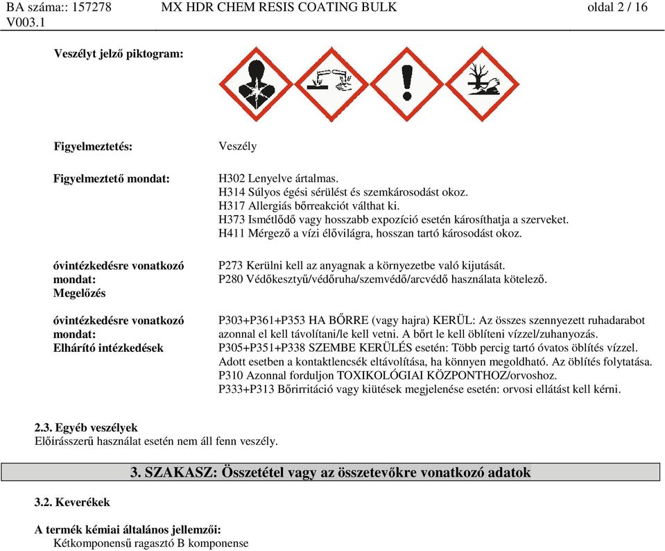 H373 Ismétlődő vagy hosszabb expozíció esetén károsíthatja a szerveket. H411 Mérgező a vízi élővilágra, hosszan tartó károsodást okoz. P273 Kerülni kell az anyagnak a környezetbe való kijutását.