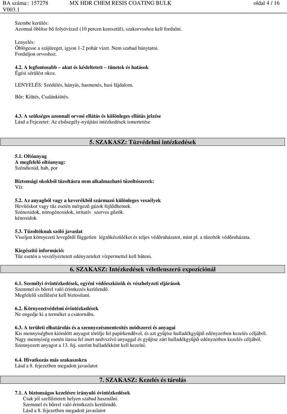 A szükséges azonnali orvosi ellátás és különleges ellátás jelzése Lásd a Fejezetet: Az elsősegély-nyújtási intézkedések ismertetése 5.1. Oltóanyag A megfelelő oltóanyag: Széndioxid, hab, por 5.