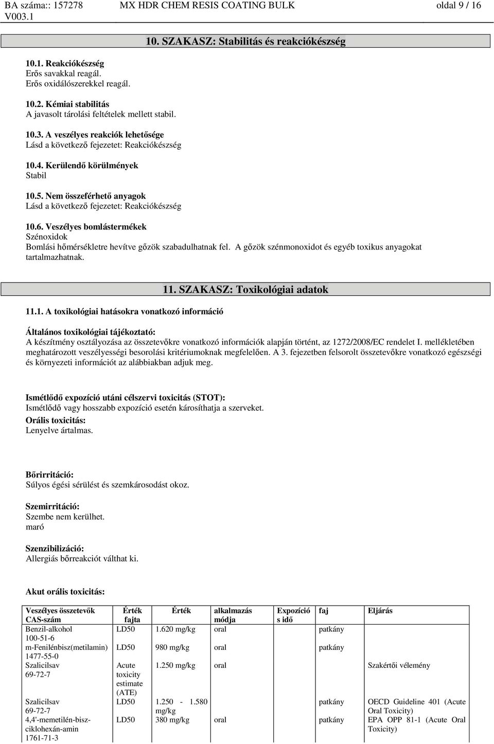 Nem összeférhető anyagok Lásd a következő fejezetet: Reakciókészség 10.6. Veszélyes bomlástermékek Szénoxidok Bomlási hőmérsékletre hevítve gőzök szabadulhatnak fel.