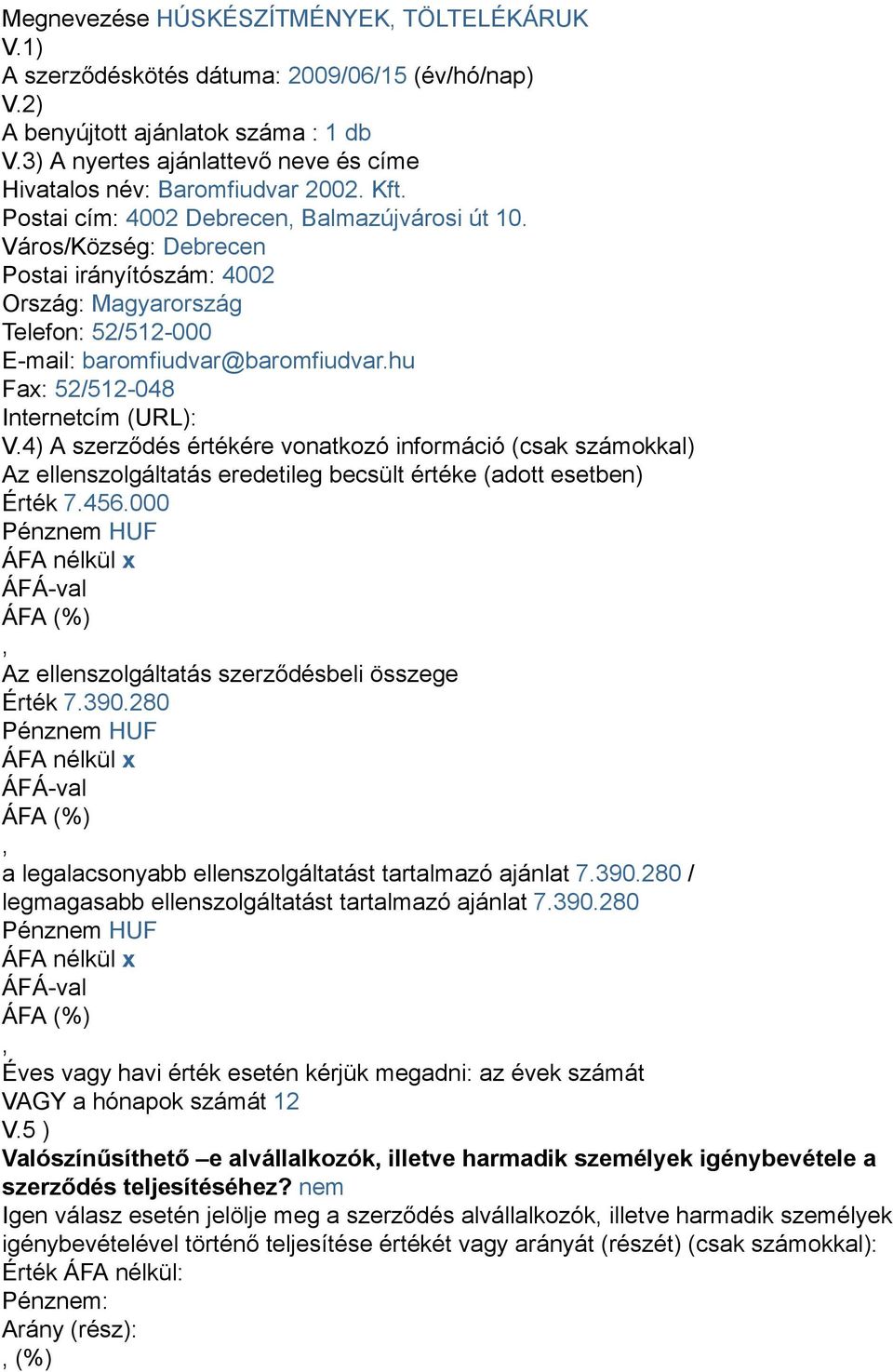 hu Fax: 52/512-048 Érték 7.456.000 Érték 7.390.280 a legalacsonyabb ellenszolgáltatást tartalmazó ajánlat 7.390.280 / legmagasabb ellenszolgáltatást tartalmazó ajánlat 7.