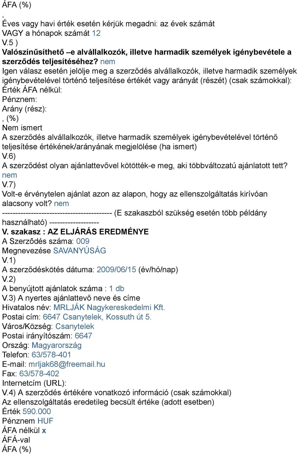 szerződést olyan ajánlattevővel kötötték-e meg aki többváltozatú ajánlatott tett? Volt-e érvénytelen ajánlat azon az alapon hogy az ellenszolgáltatás kirívóan alacsony volt?