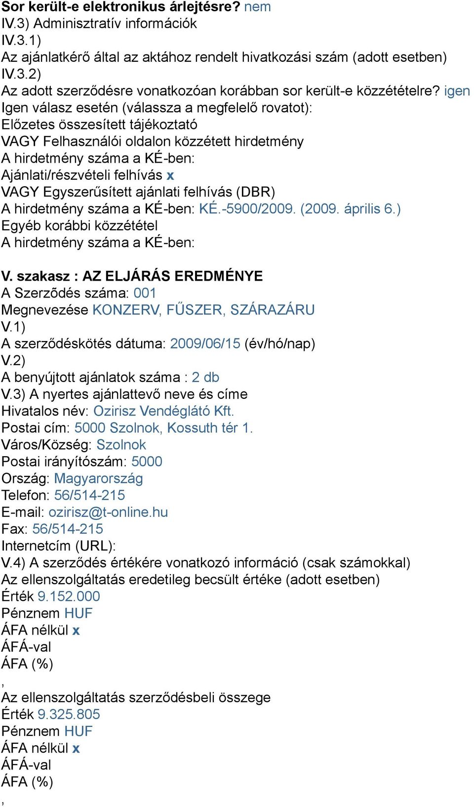 VAGY Egyszerűsített ajánlati felhívás (DBR) A hirdetmény száma a KÉ-ben: KÉ.-5900/2009. (2009. április 6.