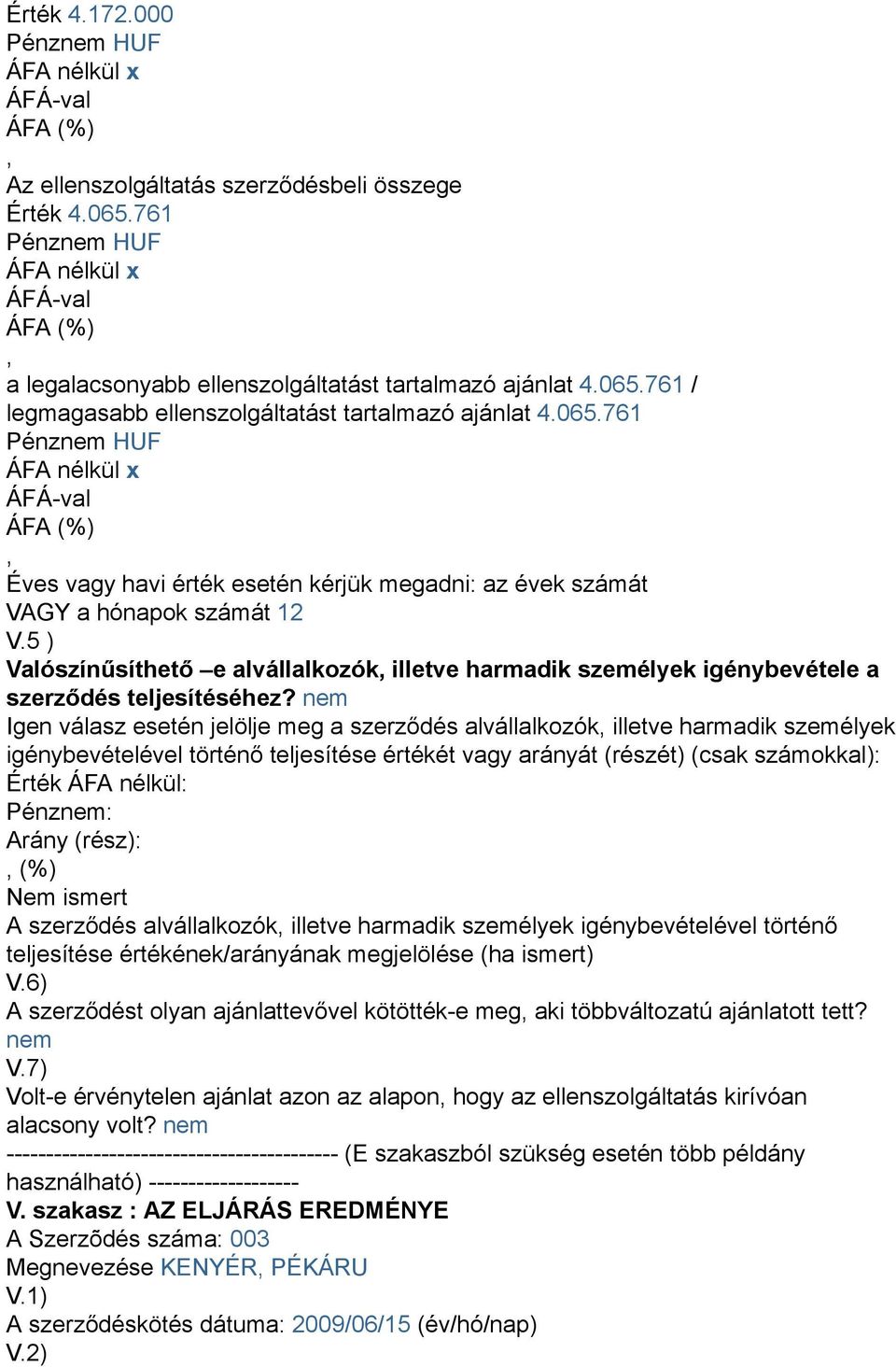 Igen válasz esetén jelölje meg a szerződés alvállalkozók illetve harmadik személyek Pénz: (%) Nem ismert A szerződés alvállalkozók illetve harmadik személyek