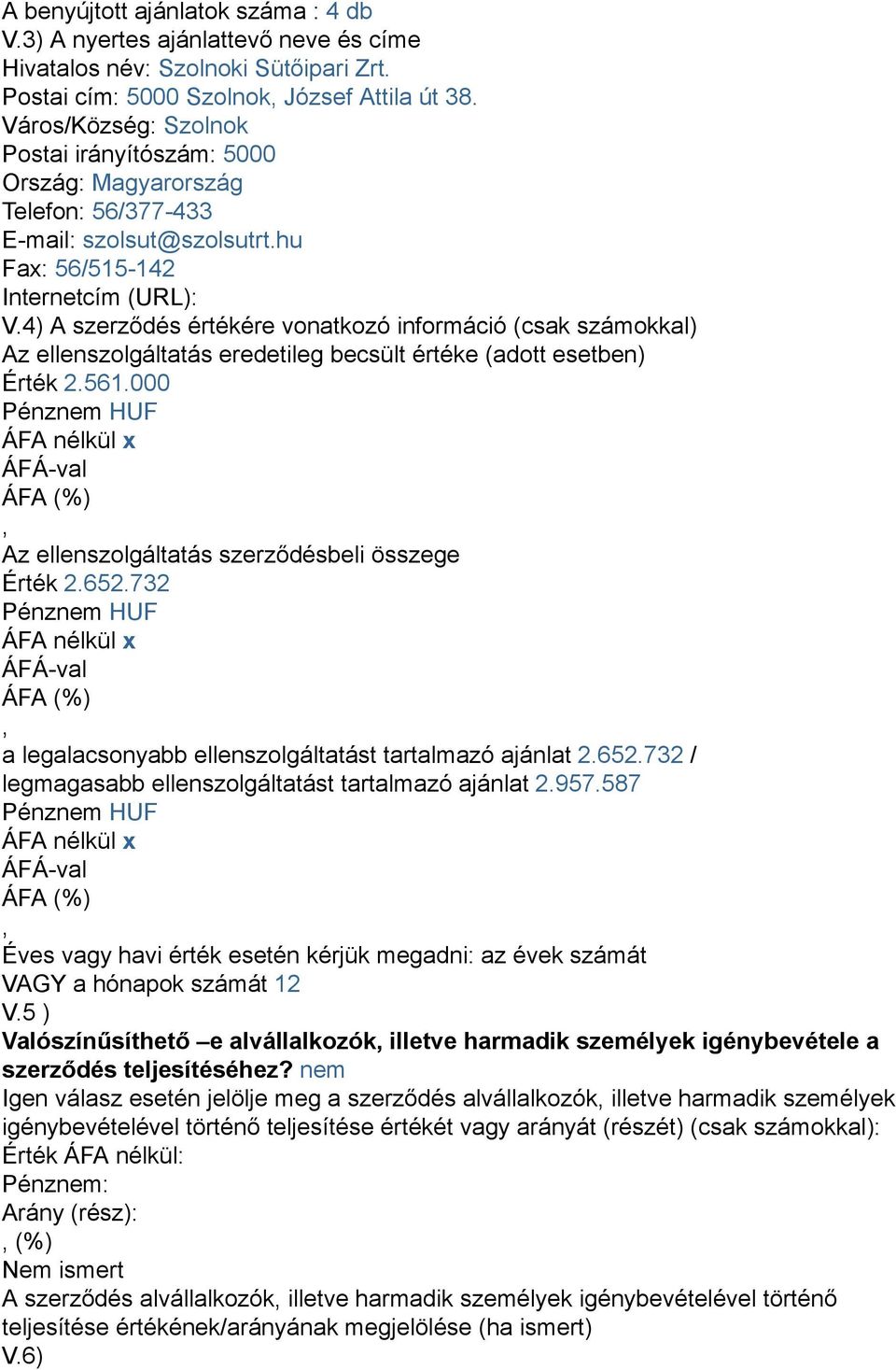 732 a legalacsonyabb ellenszolgáltatást tartalmazó ajánlat 2.652.732 / legmagasabb ellenszolgáltatást tartalmazó ajánlat 2.957.587 V.