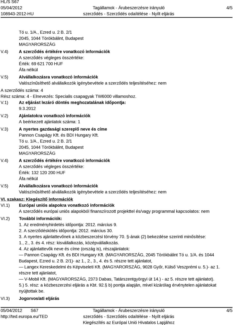 Az eredményhirdetés időpontja: 2012. március 9. 2. A szerződéskötés időpontja: 2012. március 30. 3. A nyertes ajánlattevőnek a közbeszerzési törvény 70. -ának (2) bekezdése szerinti minősítése: 1., 2.