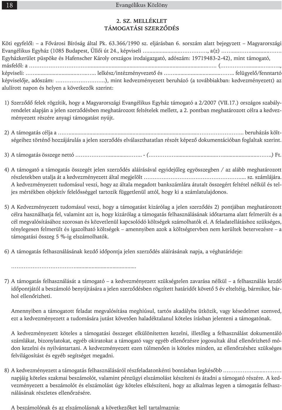 ...... Egyházkerület püspöke és Hafenscher Károly országos irodaigazgató, adószám: 19719483-2-42), mint támogató, másfelől: a..... (........, képviseli:....... lelkész/intézményvezető és.