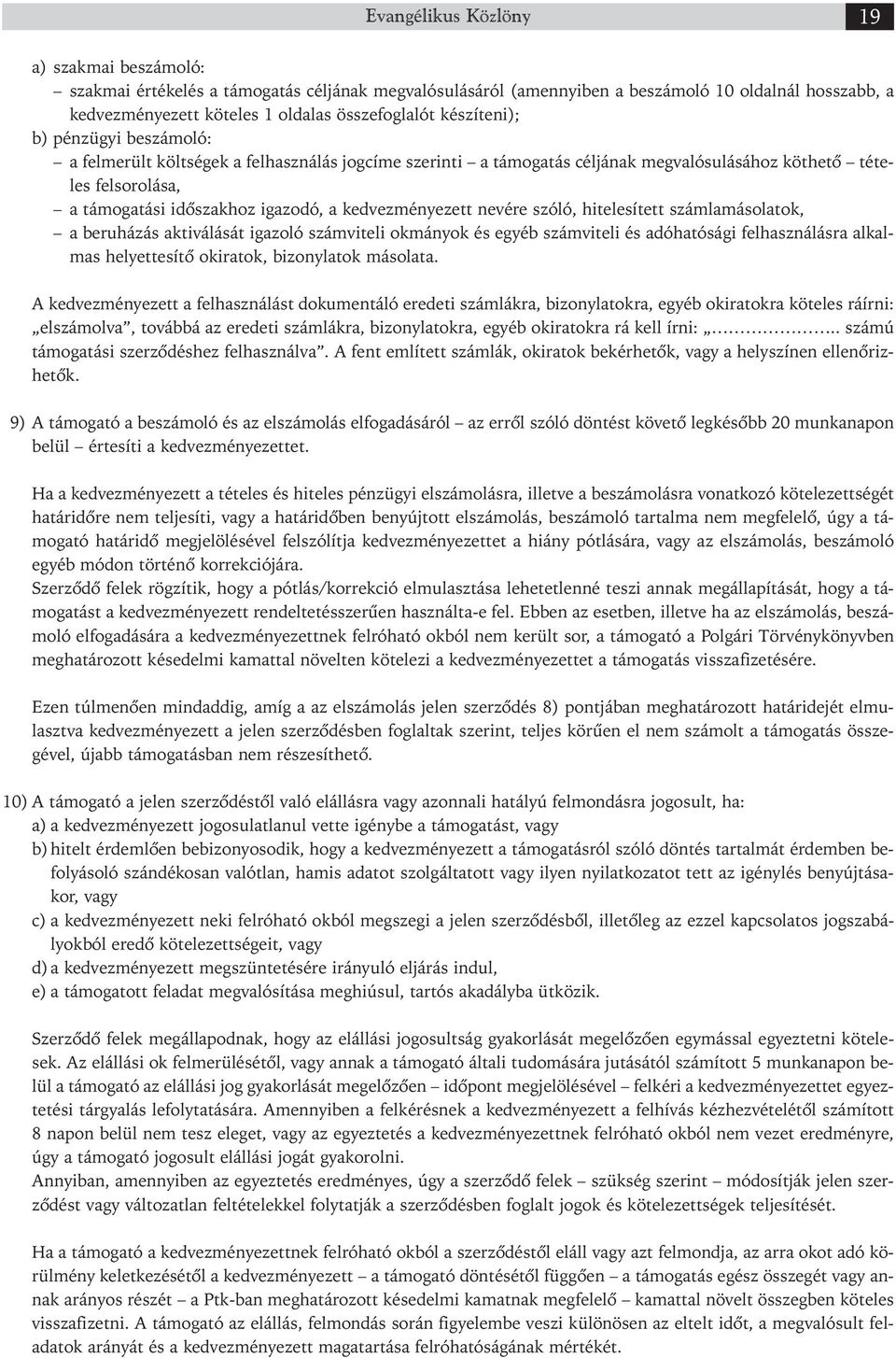 kedvezmé nye zett nevére szóló, hitelesített számlamásolatok, a beruházás aktiválását igazoló számviteli ok má nyok és egyéb számviteli és adóhatósági fel hasz nálásra al kal - mas helyettesítő