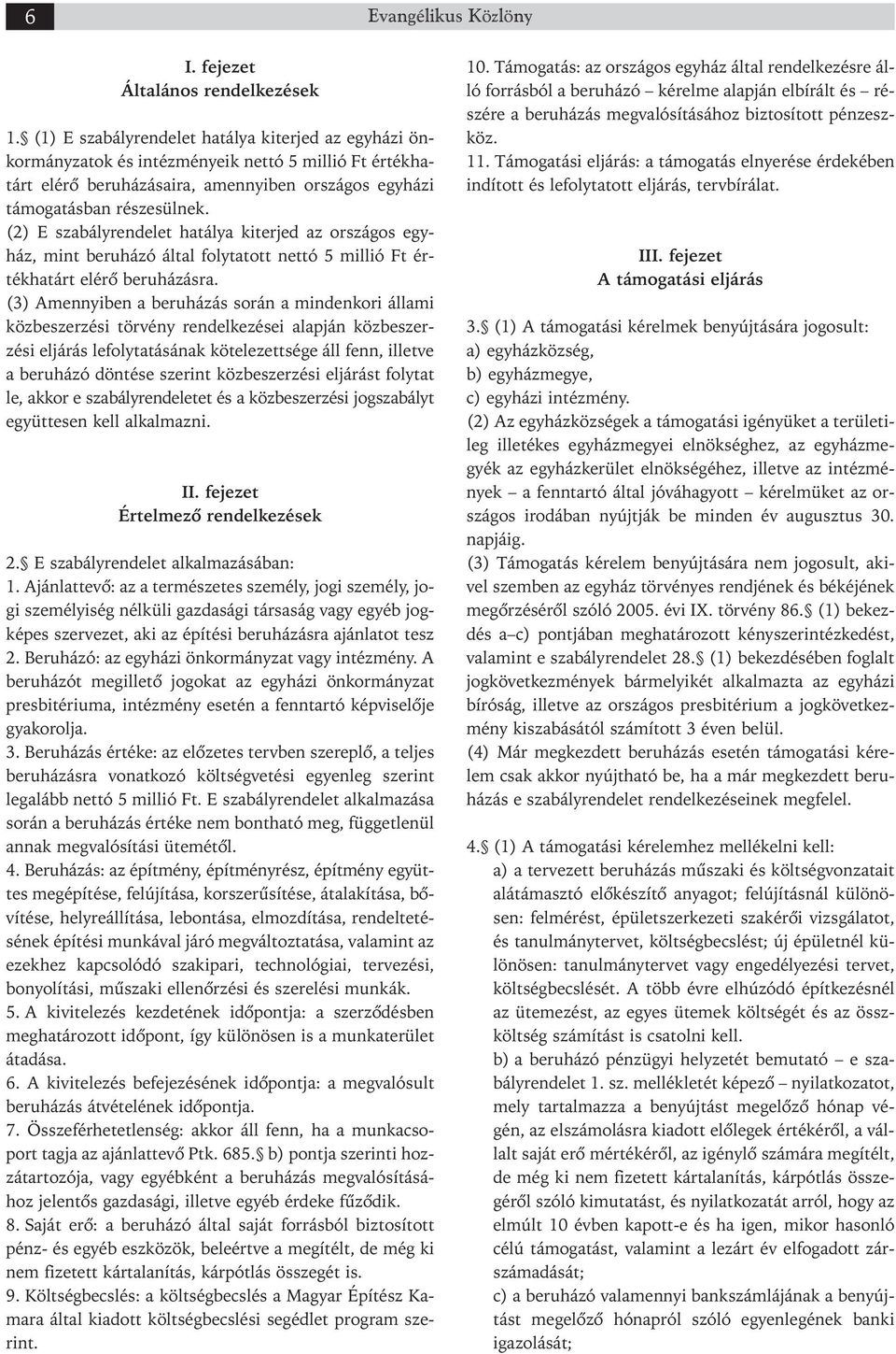 (2) E szabályrendelet hatálya kiterjed az országos egyház, mint beruházó által folytatott nettó 5 millió ér - ték határt elérő beruházásra.