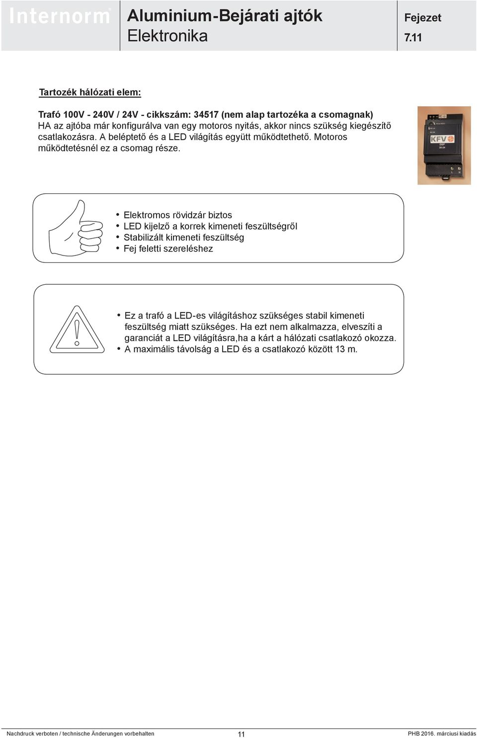 Elektromos rövidzár biztos LED kijelző a korrek kimeneti feszültségről Stabilizált kimeneti feszültség Fej feletti szereléshez Ez a trafó a LED-es világításhoz