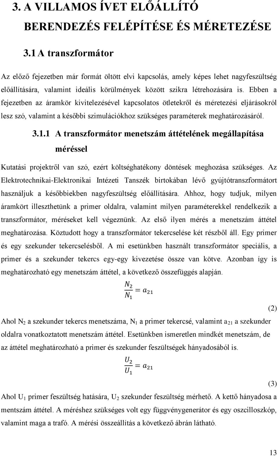 Ebben a fejezetben az áramkör kivitelezésével kapcsolatos ötletekről és méretezési eljárásokról lesz szó, valamint a későbbi szimulációkhoz szükséges paraméterek meghatározásáról. 3.1.