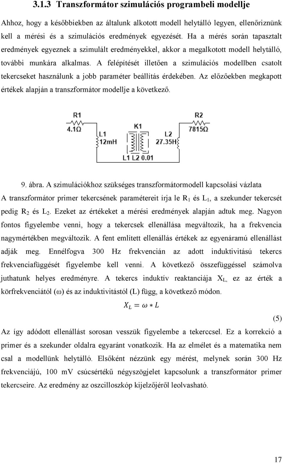 A felépítését illetően a szimulációs modellben csatolt tekercseket használunk a jobb paraméter beállítás érdekében. Az előzőekben megkapott értékek alapján a transzformátor modellje a következő. 9.