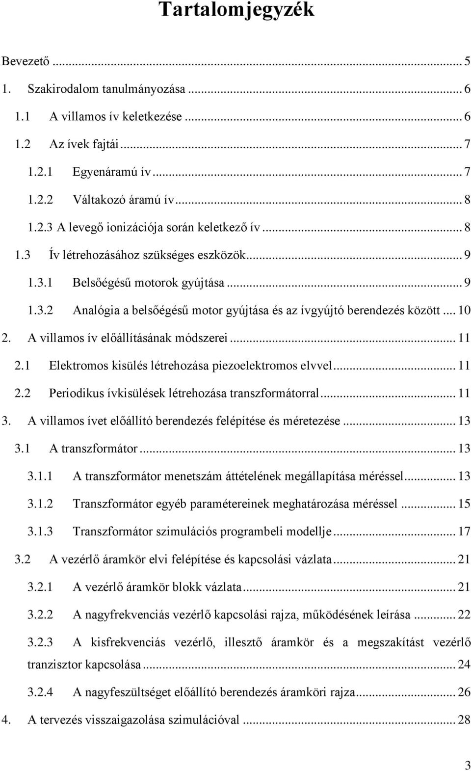 A villamos ív előállításának módszerei... 11 2.1 Elektromos kisülés létrehozása piezoelektromos elvvel... 11 2.2 Periodikus ívkisülések létrehozása transzformátorral... 11 3.